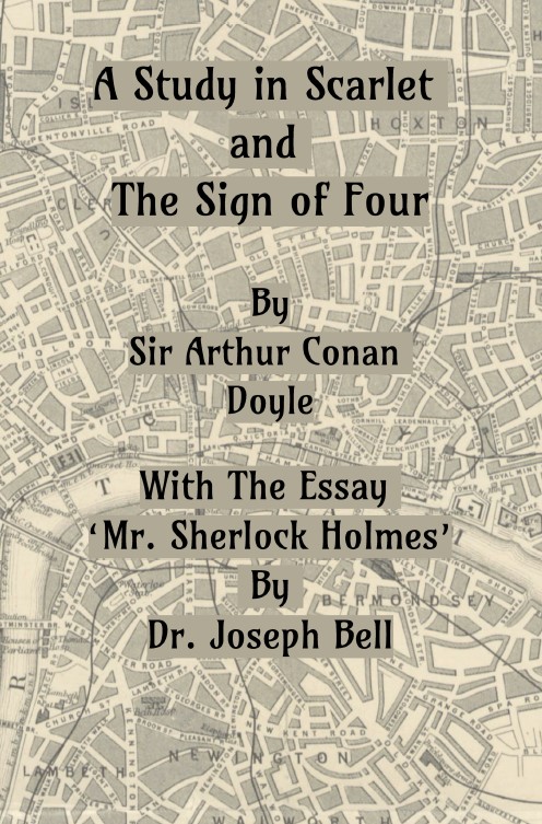 Coming soon…A Study in Scarlet  and  The Sign of Four By  Sir Arthur Conan Doyle  WITH THE ESSAY ‘MR. SHERLOCK HOLMES’  BY DR. JOSEPH BELL